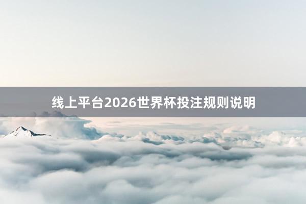 线上平台2026世界杯投注规则说明