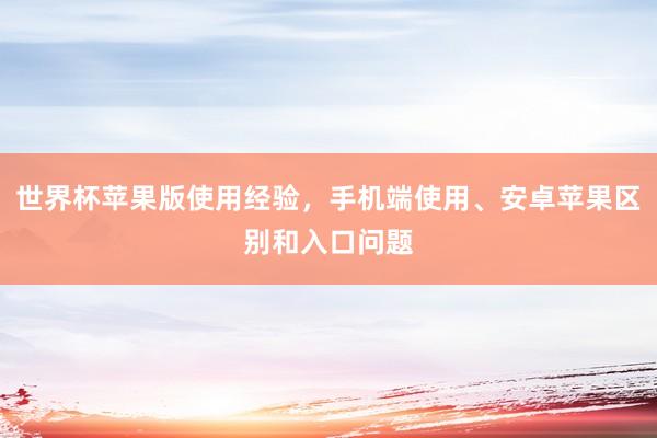 世界杯苹果版使用经验，手机端使用、安卓苹果区别和入口问题