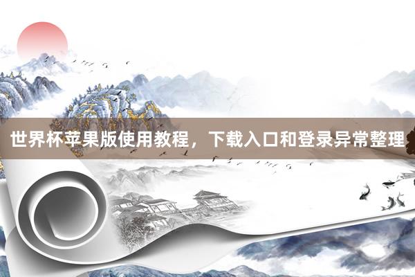 世界杯苹果版使用教程，下载入口和登录异常整理