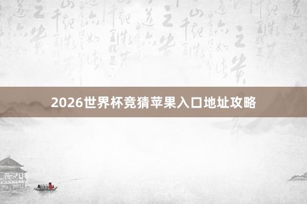 2026世界杯竞猜苹果入口地址攻略