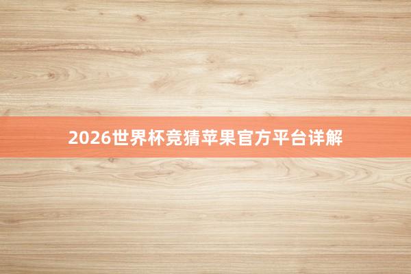 2026世界杯竞猜苹果官方平台详解